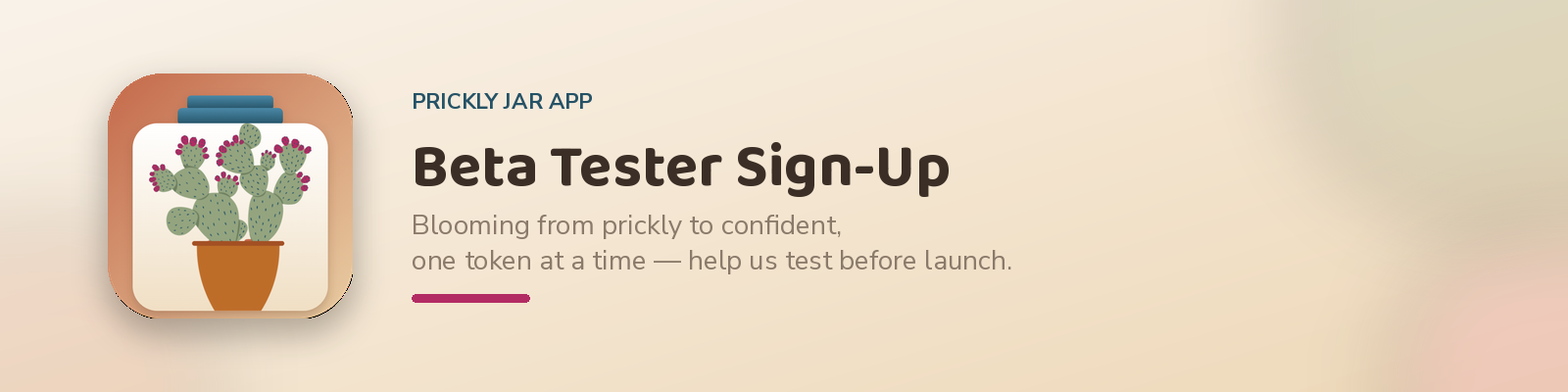 Prickly Jar App — Beta Tester Sign-Up — Blooming from prickly to confident, one token at a time, help us test before launch.
